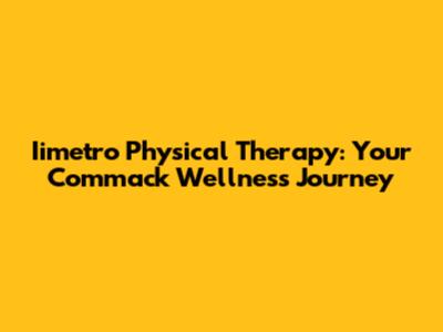 Iimetro Physical Therapy: Your Commack Wellness Journey