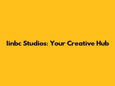 Iinbc Studios: Your Creative Hub