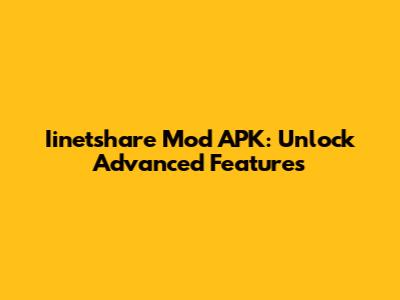 Iinetshare Mod APK: Unlock Advanced Features
