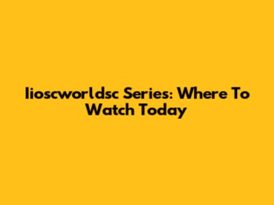 Iioscworldsc Series: Where To Watch Today