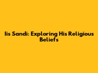 Iis Sandi: Exploring His Religious Beliefs