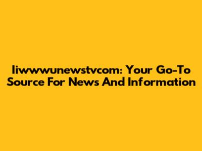 Iiwwwunewstvcom: Your Go-To Source For News And Information