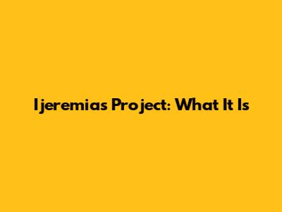 Ijeremias Project: What It Is