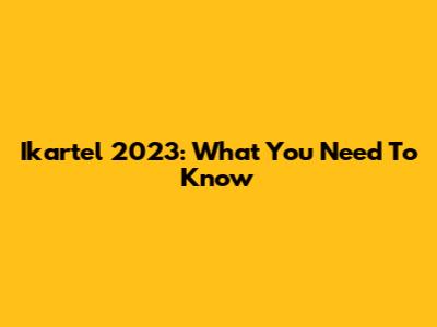 Ikartel 2023: What You Need To Know