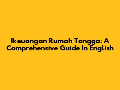 Ikeuangan Rumah Tangga: A Comprehensive Guide In English