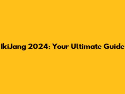 IkiJang 2024: Your Ultimate Guide