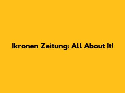 Ikronen Zeitung: All About It!