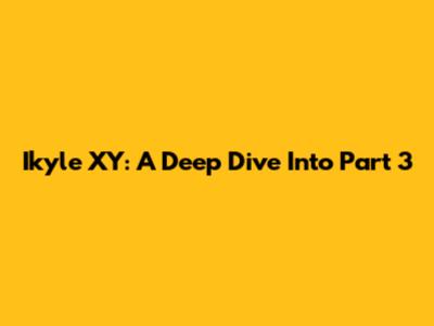 Ikyle XY: A Deep Dive Into Part 3
