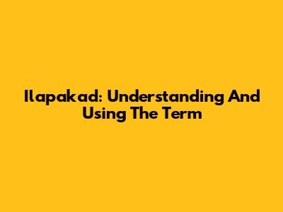 Ilapakad: Understanding And Using The Term