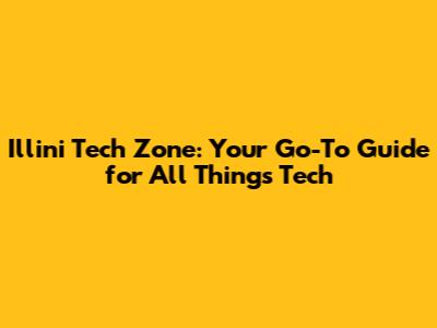 Illini Tech Zone: Your Go-To Guide for All Things Tech