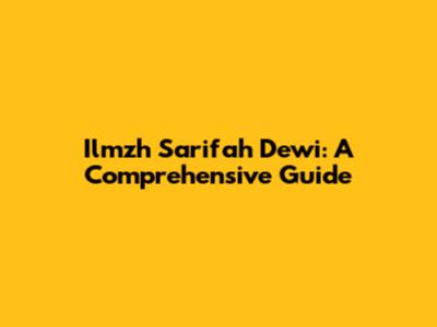 Ilmzh Sarifah Dewi: A Comprehensive Guide
