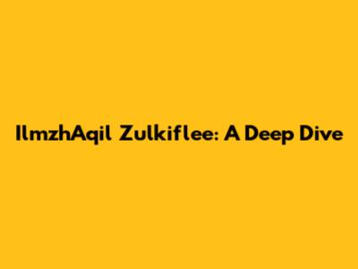 IlmzhAqil Zulkiflee: A Deep Dive