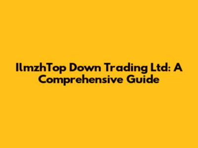 IlmzhTop Down Trading Ltd: A Comprehensive Guide