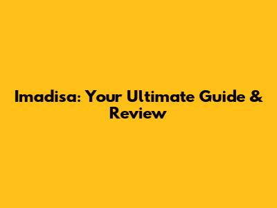 Imadisa: Your Ultimate Guide & Review
