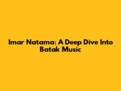 Imar Natama: A Deep Dive Into Batak Music