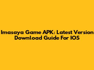 Imasaya Game APK: Latest Version Download Guide For IOS