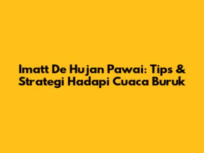 Imatt De Hujan Pawai: Tips & Strategi Hadapi Cuaca Buruk