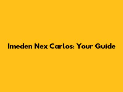 Imeden Nex Carlos: Your Guide