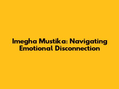 Imegha Mustika: Navigating Emotional Disconnection