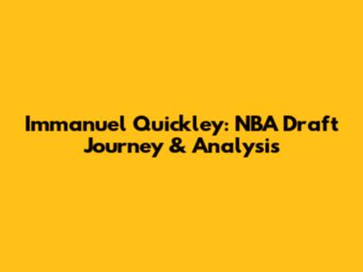 Immanuel Quickley: NBA Draft Journey & Analysis