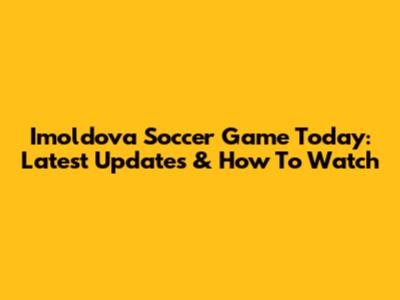 Imoldova Soccer Game Today: Latest Updates & How To Watch