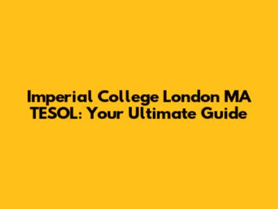 Imperial College London MA TESOL: Your Ultimate Guide