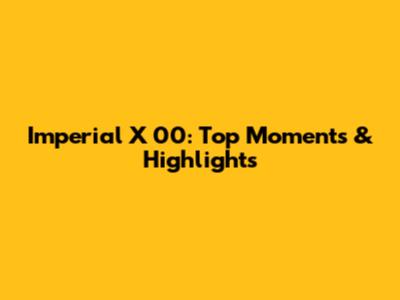 Imperial X 00: Top Moments & Highlights