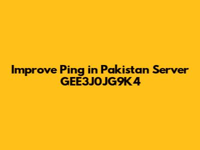 Improve Ping in Pakistan Server GEE3J0JG9K4