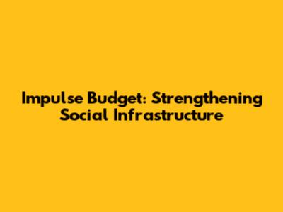Impulse Budget: Strengthening Social Infrastructure
