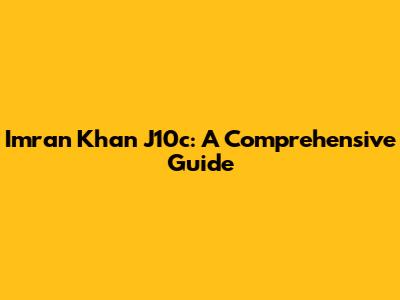 Imran Khan J10c: A Comprehensive Guide