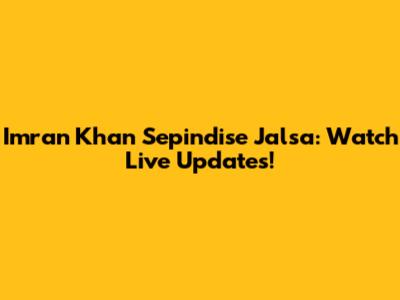 Imran Khan Sepindise Jalsa: Watch Live Updates!