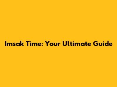 Imsak Time: Your Ultimate Guide
