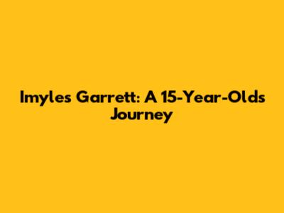 Imyles Garrett: A 15-Year-Old's Journey