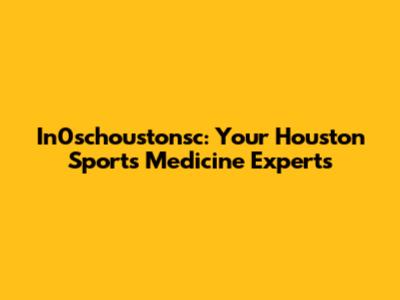 In0schoustonsc: Your Houston Sports Medicine Experts