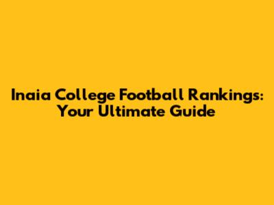 Inaia College Football Rankings: Your Ultimate Guide