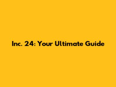 Inc. 24: Your Ultimate Guide