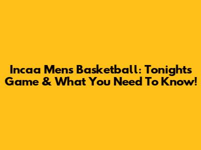 Incaa Men's Basketball: Tonight's Game & What You Need To Know!