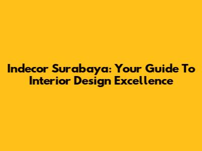 Indecor Surabaya: Your Guide To Interior Design Excellence