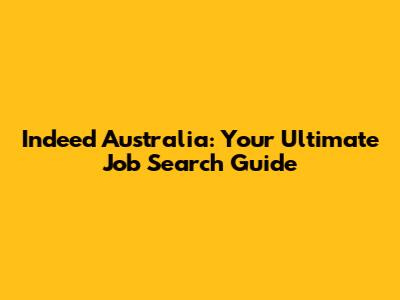 Indeed Australia: Your Ultimate Job Search Guide
