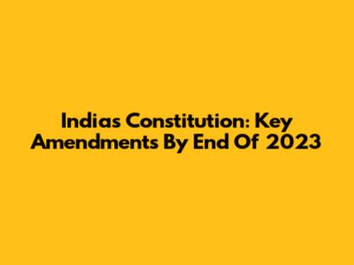 India's Constitution: Key Amendments By End Of 2023