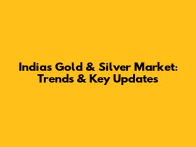 India's Gold & Silver Market: Trends & Key Updates
