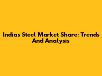 India's Steel Market Share: Trends And Analysis