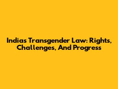 India's Transgender Law: Rights, Challenges, And Progress