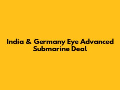India & Germany Eye Advanced Submarine Deal