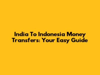 India To Indonesia Money Transfers: Your Easy Guide