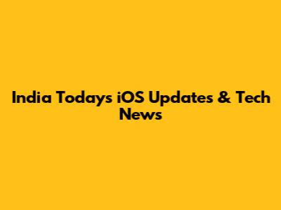 India Today's iOS Updates & Tech News