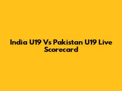 India U19 Vs Pakistan U19 Live Scorecard