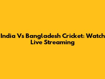 India Vs Bangladesh Cricket: Watch Live Streaming
