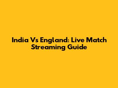 India Vs England: Live Match Streaming Guide