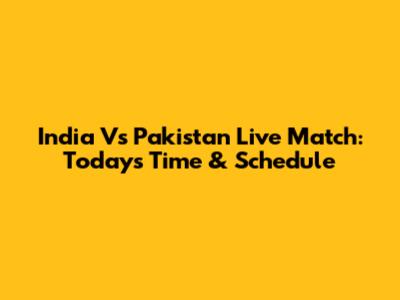India Vs Pakistan Live Match: Today's Time & Schedule